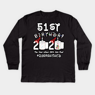 51st Birthday 2020 The Year When Shit Got Real Quarantined Kids Long Sleeve T-Shirt